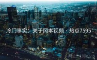 冷门事实：关于冈本视频 · 热点7595
