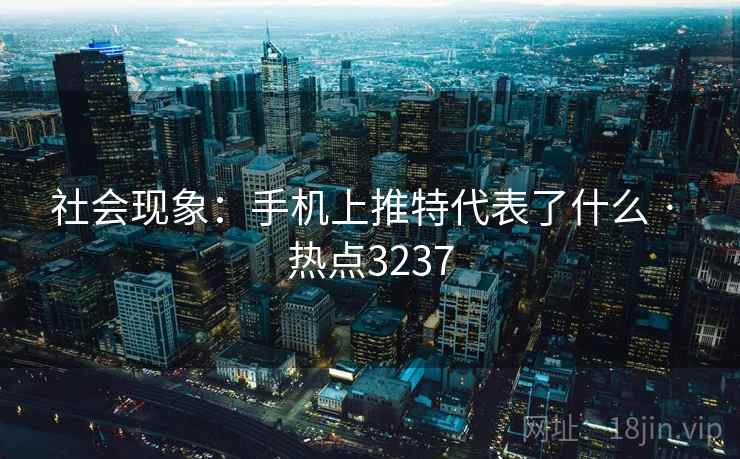 社会现象：手机上推特代表了什么 · 热点3237