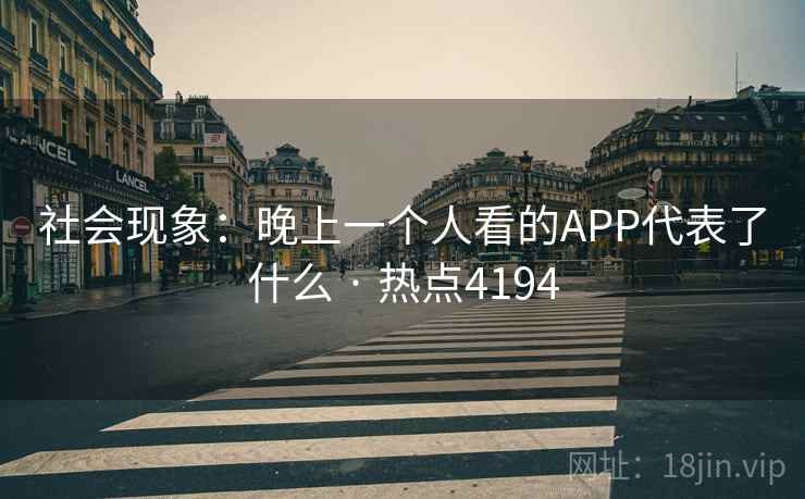 社会现象：晚上一个人看的APP代表了什么 · 热点4194