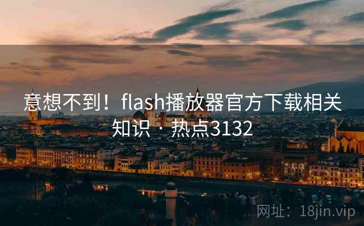意想不到!flash播放器官方下载相关知识 · 热点3132 意想不到!flash播放器官方下载相关知识 · 热点3132