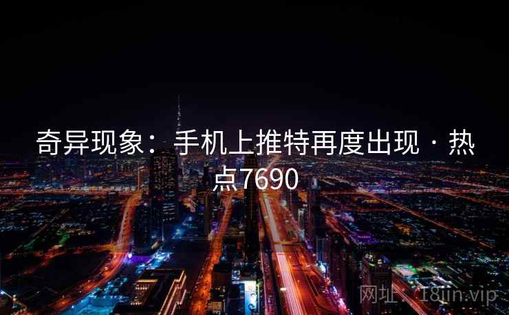奇异现象：手机上推特再度出现 · 热点7690