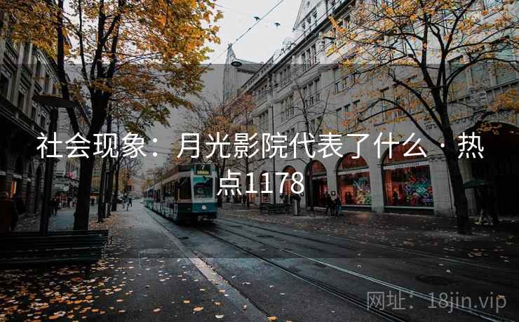 社会现象:月光影院代表了什么 · 热点1178 社会现象:月光影院代表了什么 · 热点1178