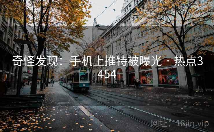 奇怪发现:手机上推特被曝光 · 热点3454 奇怪发现:手机上推特被曝光 · 热点3454